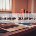 亚太区块链规划（亚太经济链中心）